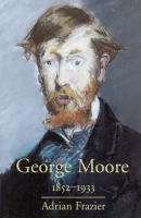 George Moore 1852-1933 - Adrian Frazier